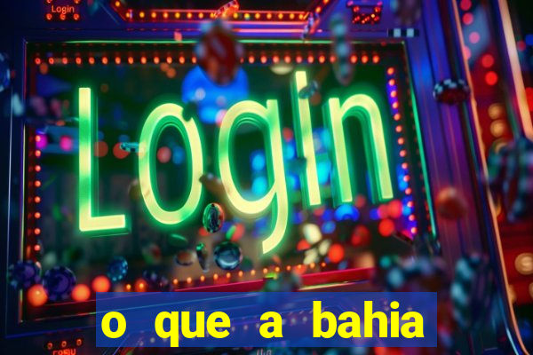 o que a bahia quer saber